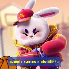 pamela santos e pistolinha